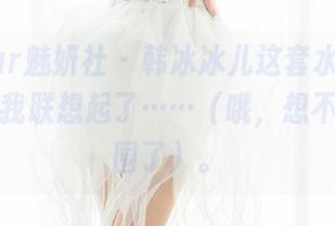 MiStar魅妍社 – 韩冰冰儿这套水手服，竟然让我联想起了……（哦，想不起来范围了）。
