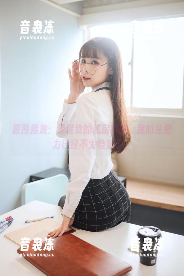 泥泥汝 原图播放:泥泥汝的私房冒险,我的注意力已经不太稳定了。